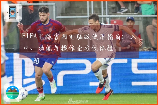FIFA买球官网电脑版使用指南：入口、功能与操作全方位体验