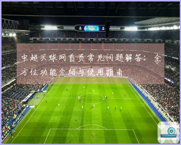 中超买球网首页常见问题解答：全方位功能介绍与使用指南