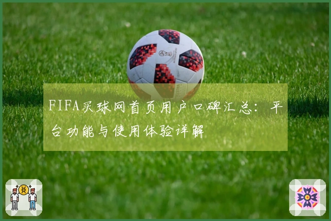 FIFA买球网首页用户口碑汇总：平台功能与使用体验详解