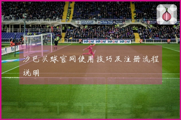 沙巴买球官网使用技巧及注册流程说明