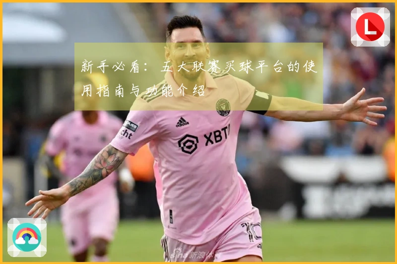 新手必看：五大联赛买球平台的使用指南与功能介绍