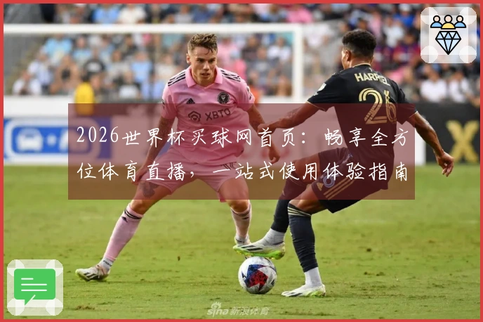 2026世界杯买球网首页：畅享全方位体育直播，一站式使用体验指南
