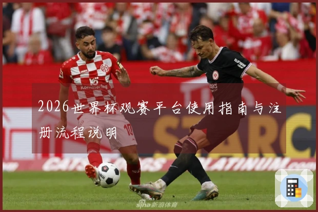 2026世界杯观赛平台使用指南与注册流程说明